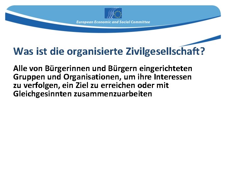 Was ist die organisierte Zivilgesellschaft? Alle von Bürgerinnen und Bürgern eingerichteten Gruppen und Organisationen,