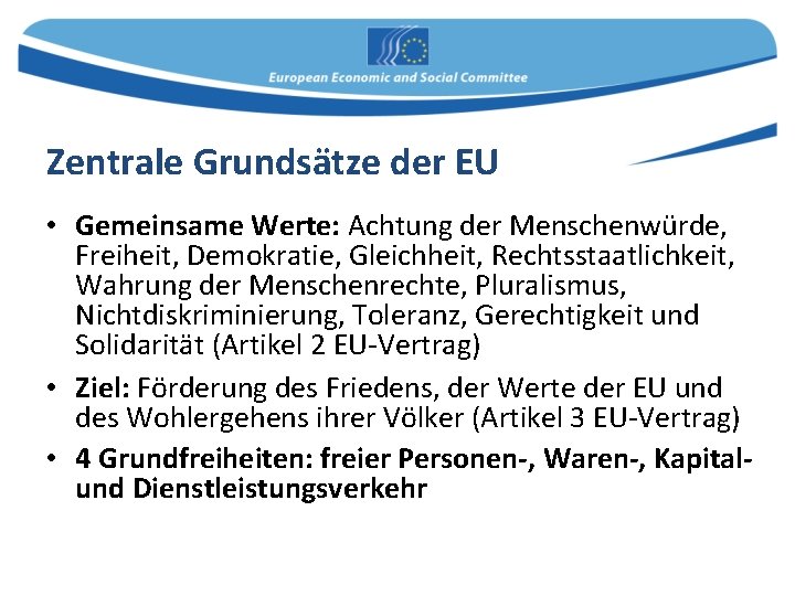 Zentrale Grundsätze der EU • Gemeinsame Werte: Achtung der Menschenwürde, Freiheit, Demokratie, Gleichheit, Rechtsstaatlichkeit,