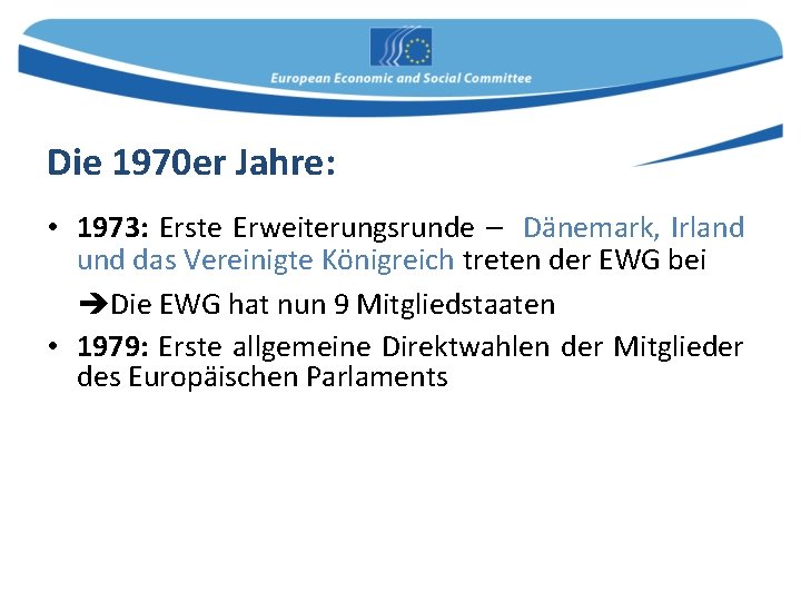 Die 1970 er Jahre: • 1973: Erste Erweiterungsrunde – Dänemark, Irland und das Vereinigte