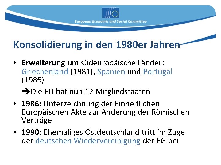 Konsolidierung in den 1980 er Jahren • Erweiterung um südeuropäische Länder: Griechenland (1981), Spanien