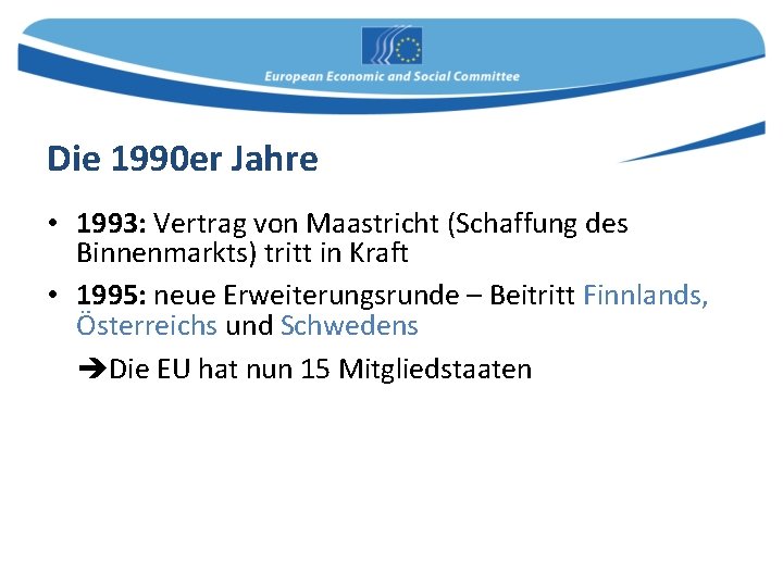 Die 1990 er Jahre • 1993: Vertrag von Maastricht (Schaffung des Binnenmarkts) tritt in
