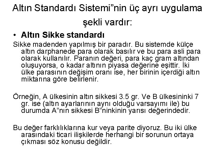 Altın Standardı Sistemi”nin üç ayrı uygulama şekli vardır: • Altın Sikke standardı Sikke madenden