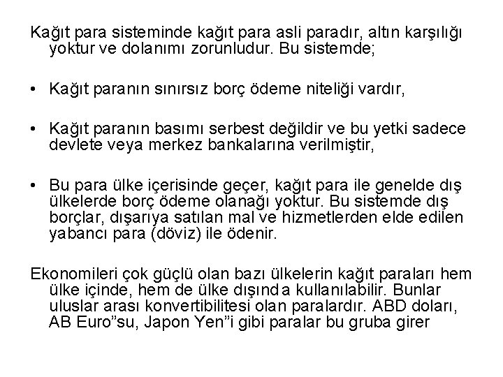 Kağıt para sisteminde kağıt para asli paradır, altın karşılığı yoktur ve dolanımı zorunludur. Bu