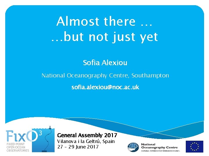 Almost there … …but not just yet Sofia Alexiou National Oceanography Centre, Southampton sofia.