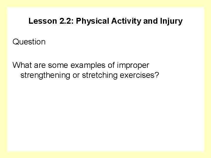 Lesson 2. 2: Physical Activity and Injury Question What are some examples of improper