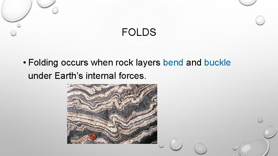 FOLDS • Folding occurs when rock layers bend and buckle under Earth’s internal forces.