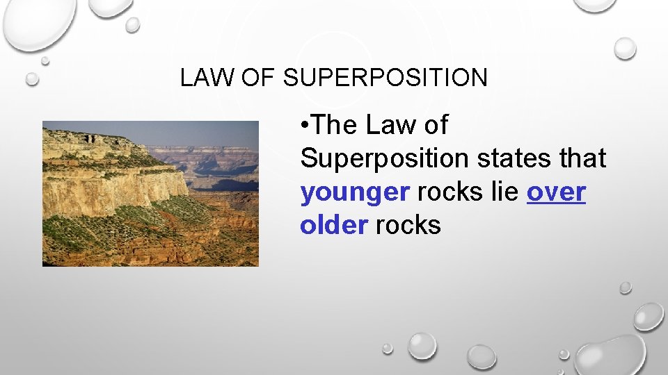 LAW OF SUPERPOSITION • The Law of Superposition states that younger rocks lie over