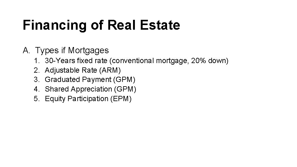 Financing of Real Estate A. Types if Mortgages 1. 2. 3. 4. 5. 30