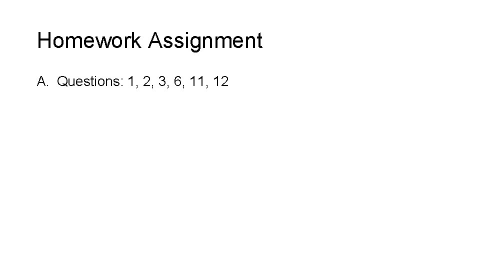 Homework Assignment A. Questions: 1, 2, 3, 6, 11, 12 