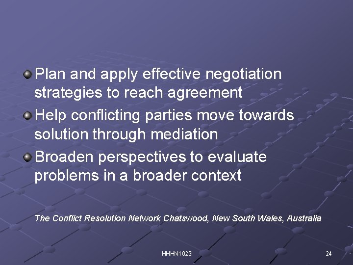 Plan and apply effective negotiation strategies to reach agreement Help conflicting parties move towards