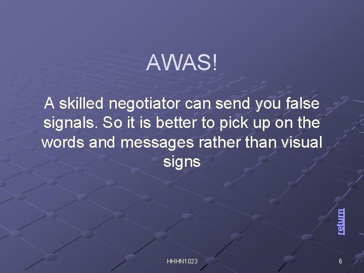 AWAS! return A skilled negotiator can send you false signals. So it is better