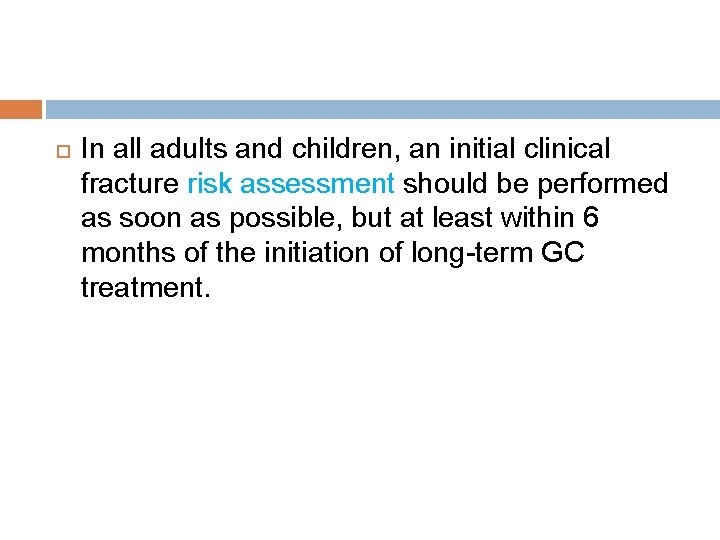  In all adults and children, an initial clinical fracture risk assessment should be