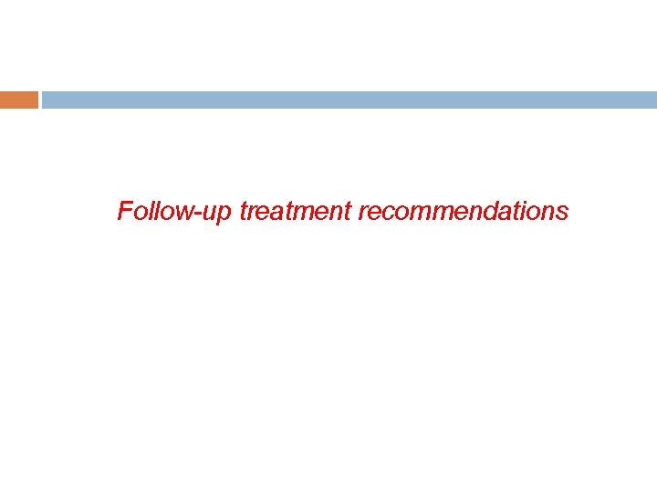 Follow-up treatment recommendations 