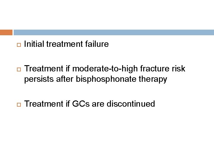  Initial treatment failure Treatment if moderate-to-high fracture risk persists after bisphonate therapy Treatment