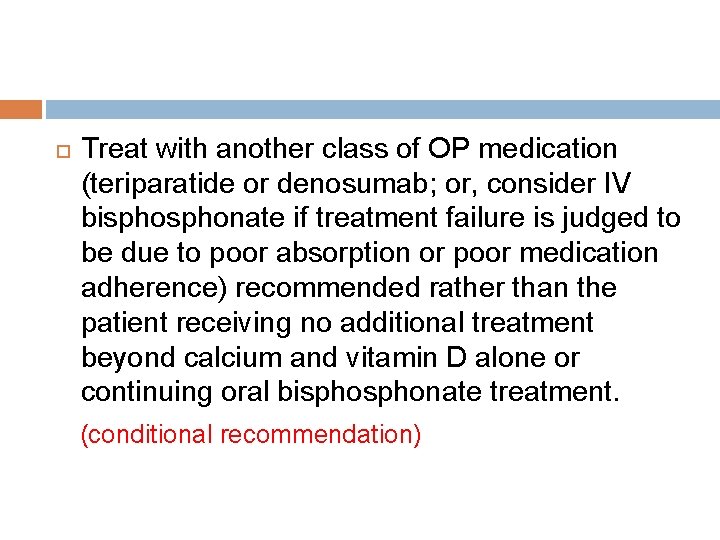  Treat with another class of OP medication (teriparatide or denosumab; or, consider IV