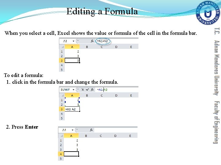 Editing a Formula When you select a cell, Excel shows the value or formula Editing a Formula When you select a cell, Excel shows the value or formula