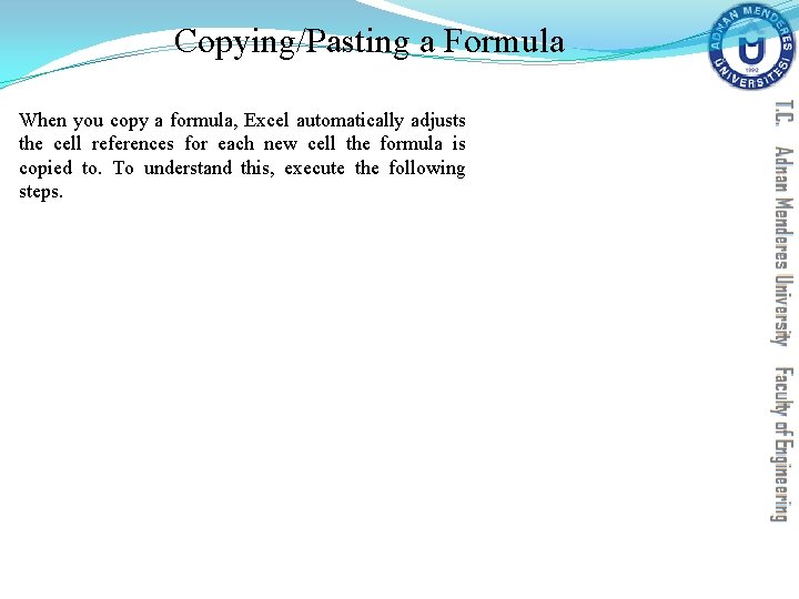 Copying/Pasting a Formula When you copy a formula, Excel automatically adjusts the cell references Copying/Pasting a Formula When you copy a formula, Excel automatically adjusts the cell references