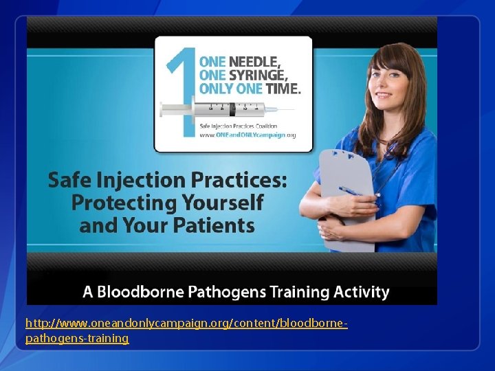http: //www. oneandonlycampaign. org/content/bloodbornepathogens-training 