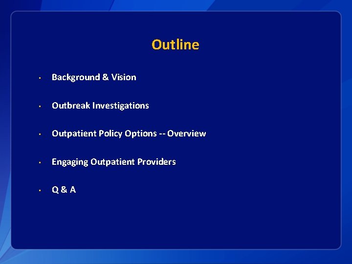 Outline • Background & Vision • Outbreak Investigations • Outpatient Policy Options -- Overview