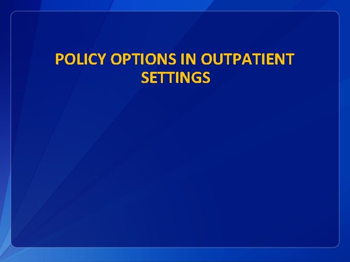 POLICY OPTIONS IN OUTPATIENT SETTINGS 