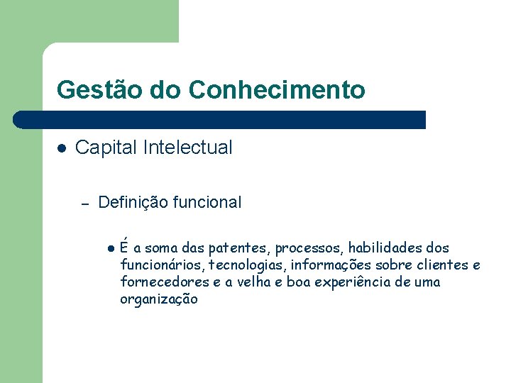 Gestão do Conhecimento l Capital Intelectual – Definição funcional l É a soma das