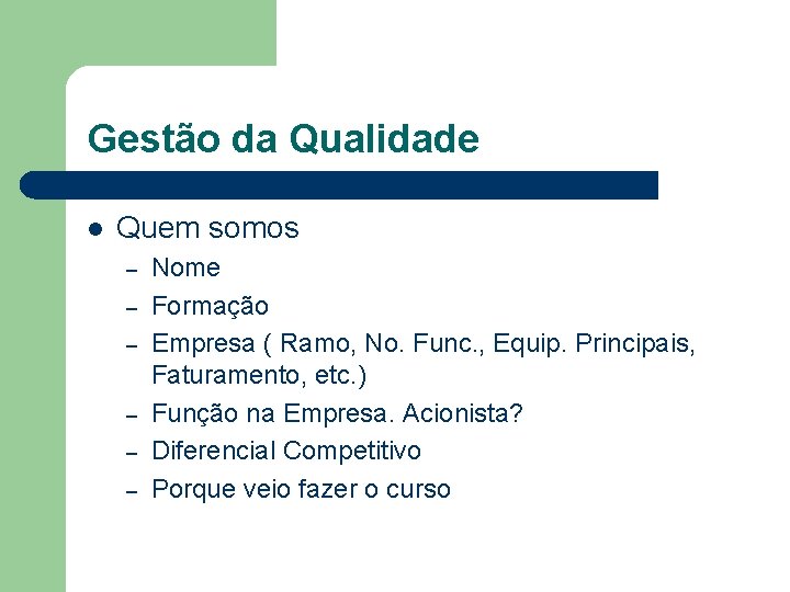 Gestão da Qualidade l Quem somos – – – Nome Formação Empresa ( Ramo,