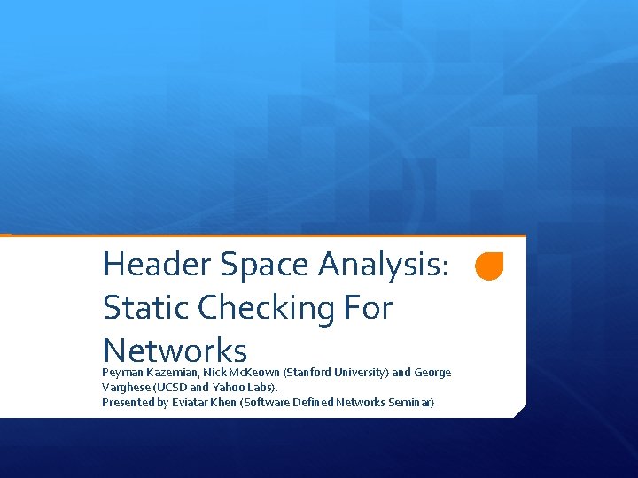 Header Space Analysis: Static Checking For Networks Peyman Kazemian, Nick Mc. Keown (Stanford University)