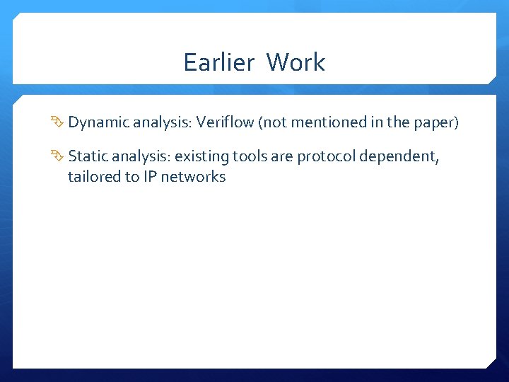 Earlier Work Dynamic analysis: Veriflow (not mentioned in the paper) Static analysis: existing tools