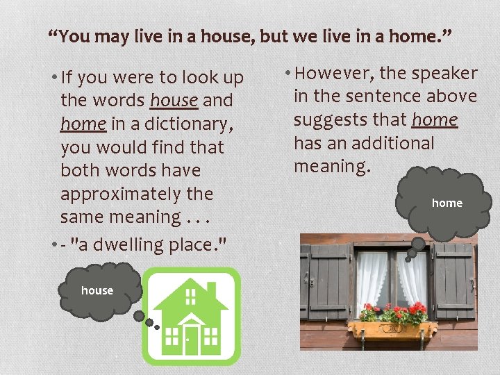 “You may live in a house, but we live in a home. ” •