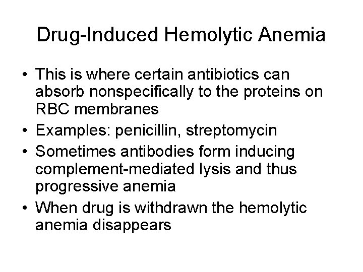 Drug-Induced Hemolytic Anemia • This is where certain antibiotics can absorb nonspecifically to the