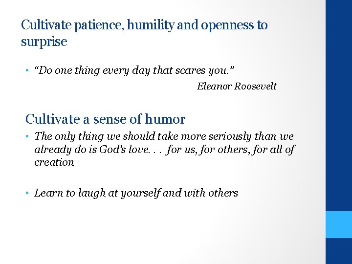 Cultivate patience, humility and openness to surprise • “Do one thing every day that