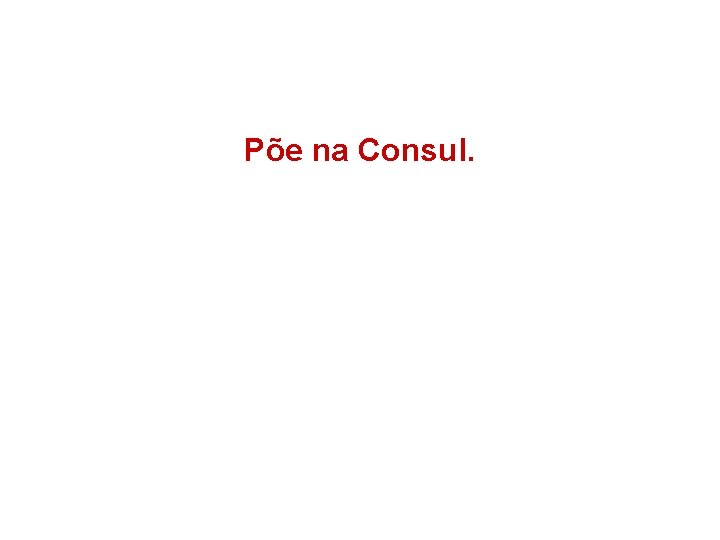 Põe na Consul. 