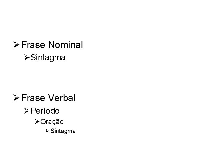 Ø Frase Nominal ØSintagma Ø Frase Verbal ØPeríodo ØOração Ø Sintagma 