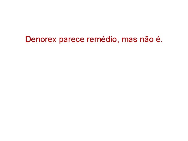 Denorex parece remédio, mas não é. 