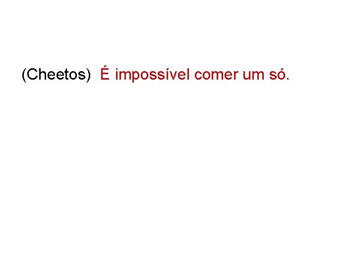 (Cheetos) É impossível comer um só. 