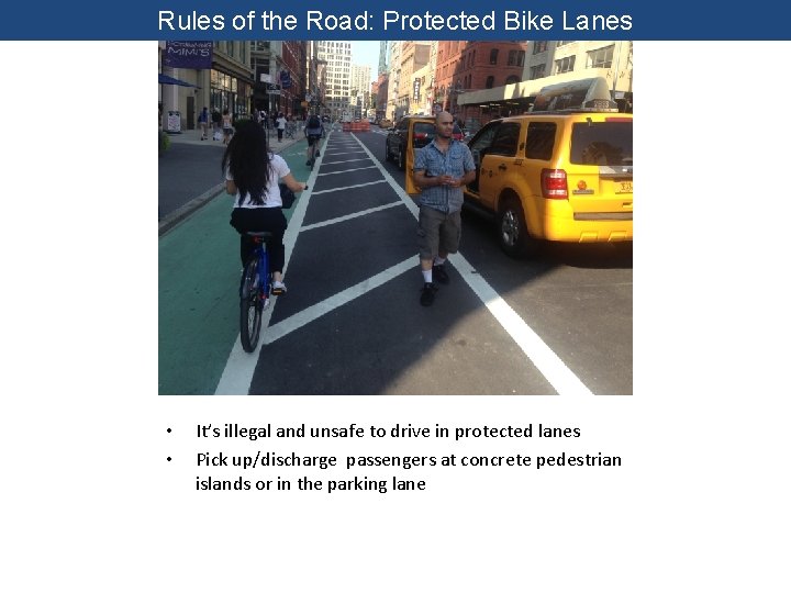 Rules of the Road: Protected Bike Lanes • • It’s illegal and unsafe to