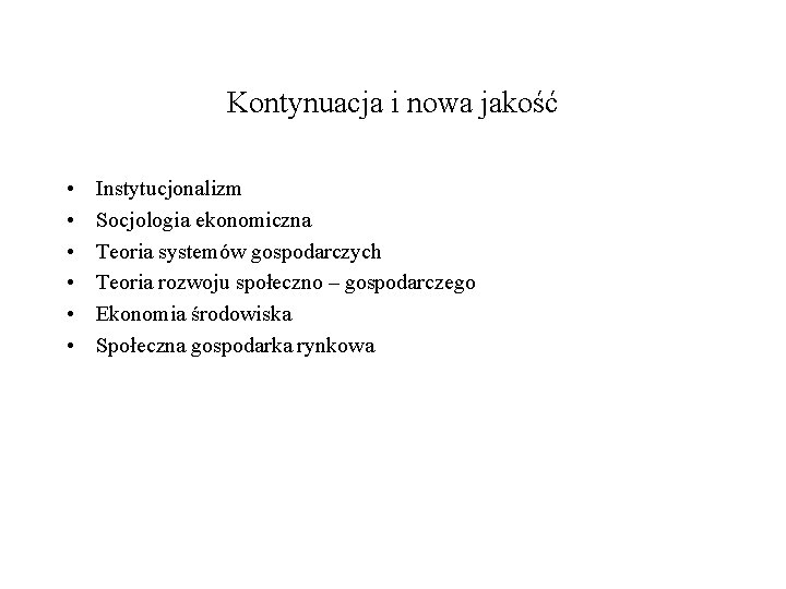 Kontynuacja i nowa jakość • • • Instytucjonalizm Socjologia ekonomiczna Teoria systemów gospodarczych Teoria