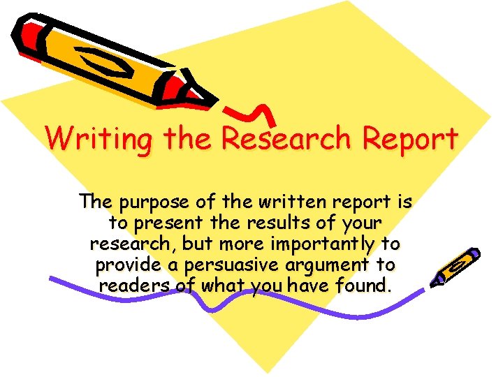 Writing the Research Report The purpose of the written report is to present the