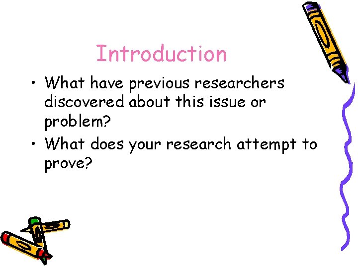 Introduction • What have previous researchers discovered about this issue or problem? • What
