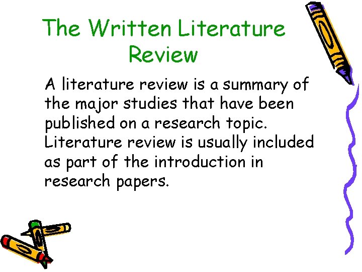 The Written Literature Review A literature review is a summary of the major studies