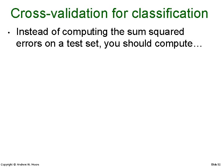 Cross-validation for classification • Instead of computing the sum squared errors on a test