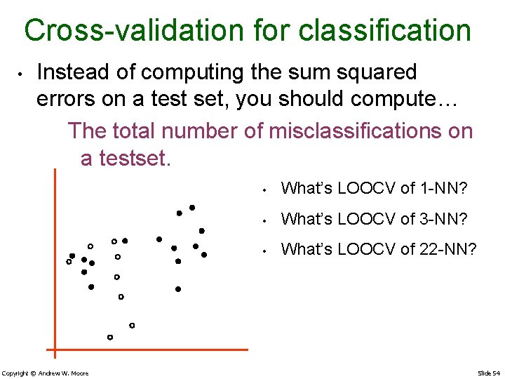 Cross-validation for classification • Instead of computing the sum squared errors on a test