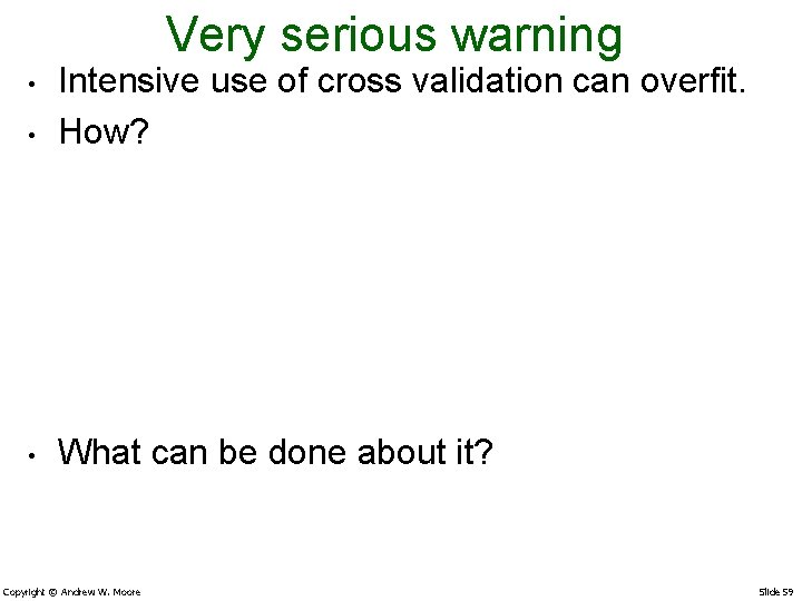 Very serious warning • Intensive use of cross validation can overfit. How? • What