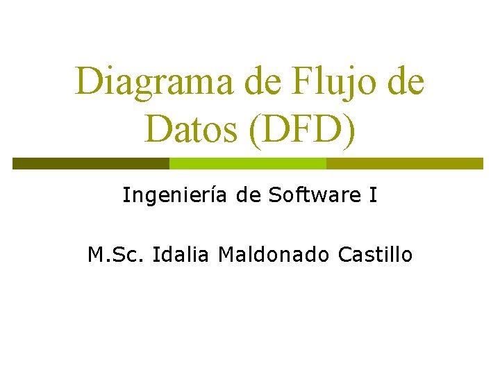 Diagrama de Flujo de Datos (DFD) Ingeniería de Software I M. Sc. Idalia Maldonado
