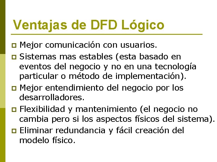 Ventajas de DFD Lógico p p p Mejor comunicación con usuarios. Sistemas estables (esta