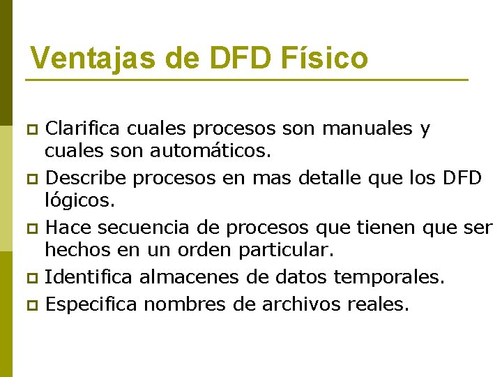 Ventajas de DFD Físico p p p Clarifica cuales procesos son manuales y cuales