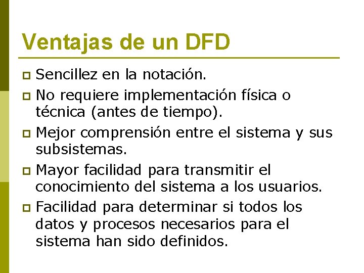 Ventajas de un DFD Sencillez en la notación. p No requiere implementación física o