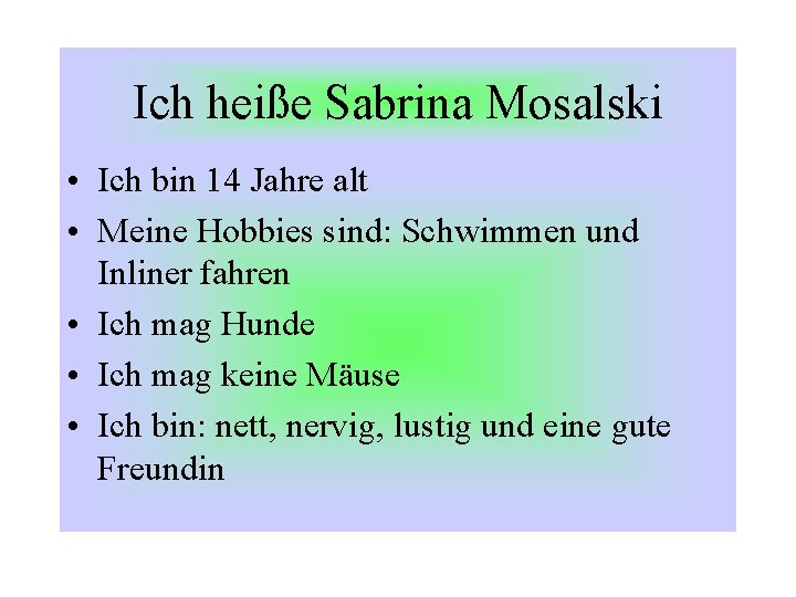 Ich heiße Sabrina Mosalski • Ich bin 14 Jahre alt • Meine Hobbies sind: Ich heiße Sabrina Mosalski • Ich bin 14 Jahre alt • Meine Hobbies sind: