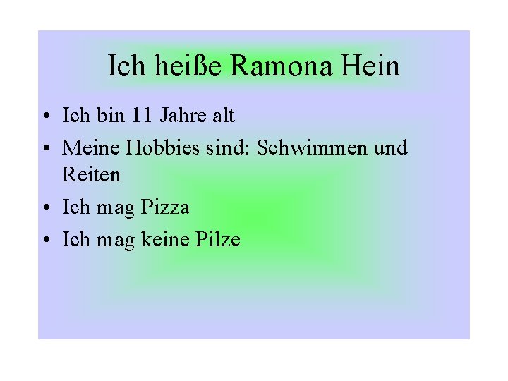 Ich heiße Ramona Hein • Ich bin 11 Jahre alt • Meine Hobbies sind: Ich heiße Ramona Hein • Ich bin 11 Jahre alt • Meine Hobbies sind: