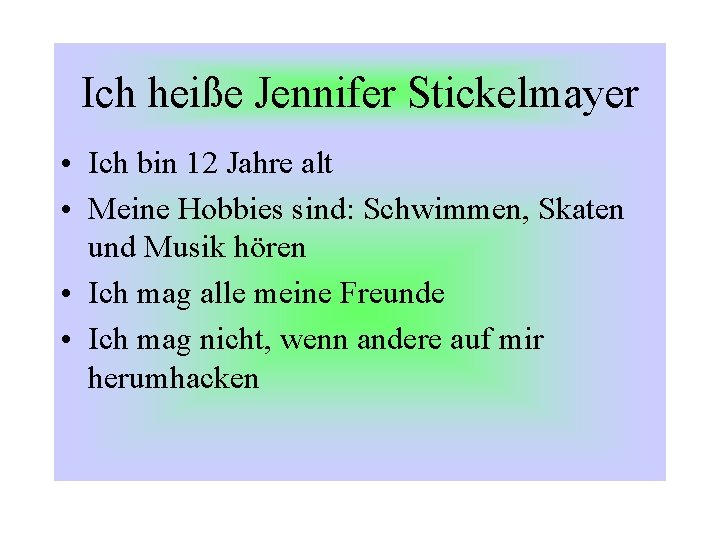 Ich heiße Jennifer Stickelmayer • Ich bin 12 Jahre alt • Meine Hobbies sind: Ich heiße Jennifer Stickelmayer • Ich bin 12 Jahre alt • Meine Hobbies sind: